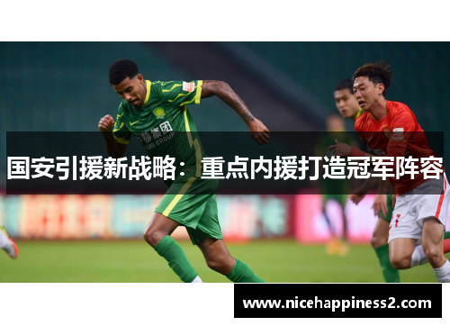 国安引援新战略：重点内援打造冠军阵容