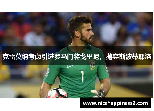 克雷莫纳考虑引进罗马门将戈里尼，抛弃斯波蒂耶洛