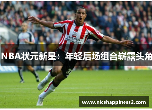 NBA状元新星：年轻后场组合崭露头角